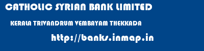 CATHOLIC SYRIAN BANK LIMITED  KERALA TRIVANDRUM VEMBAYAM THEKKADA  banks information 